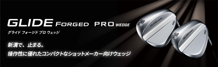 製品情報：GLIDE FORGED PRO(グライドフォージドプロ)ウェッジ