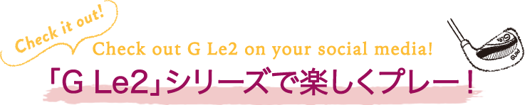 「G Le2」シリーズで楽しくプレー!