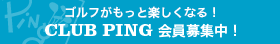 ゴルフがもっと楽しくなる！CLUB PING会員登録はこちら