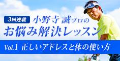 全3回連載!ゴルファーが日頃感じている“お悩み”を、小野寺誠プロが分かりやすいレッスンで解決!