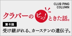 クラバーのピンっ!ときた話。第6回 受け継がれる、カーステンの遺伝子。