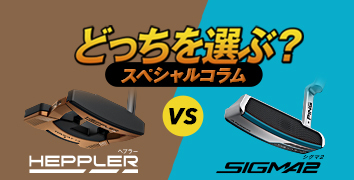 スぺシャルコラム PINGフィッティングスペシャリストが徹底解説!ヘプラーVSシグマ2どっちを選ぶ?