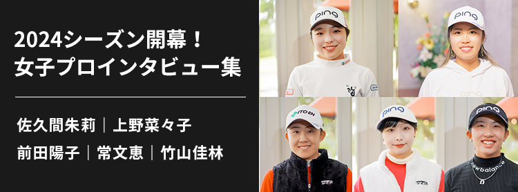 CLUB PING 選手独占インタビューシリーズ：2024シーズン開幕! 女子プロインタビュー集