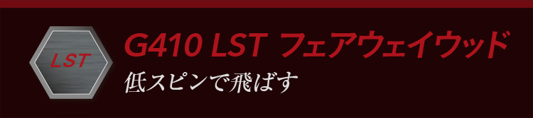 G410 LSTフェアウェイウッド：低スピンで飛ばす