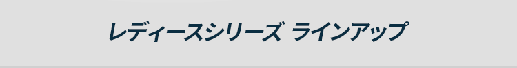 レディース シリーズ ラインアップ