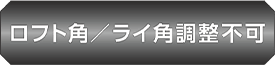 ロフト角/ライ角調整不可